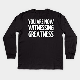 You Are Now Witnessing Greatness Kids Long Sleeve T-Shirt